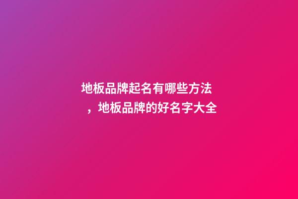 地板品牌起名有哪些方法，地板品牌的好名字大全